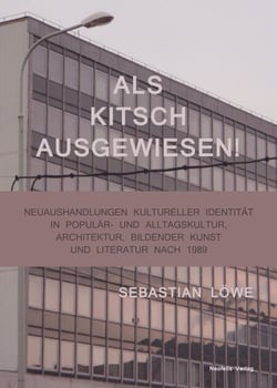 Als Kitsch ausgewiesen! - Neuaushandlungen kultureller Identität in Populär- und Alltagskultur, Architektur, Bildender Kunst und Literatur nach 1989