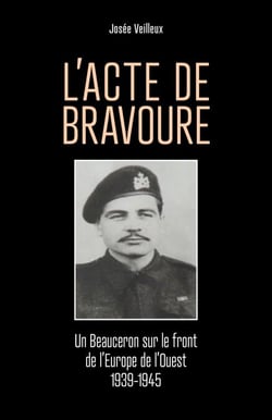 L'Acte de bravoure - Un Beauceron sur le front de l'Europe de l'Ouest 1939-1945