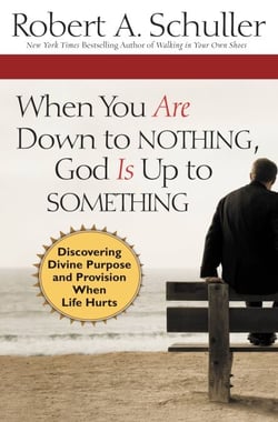When You Are Down to Nothing, God Is Up to Something - Discovering Divine Purpose and Provision When Life Hurts