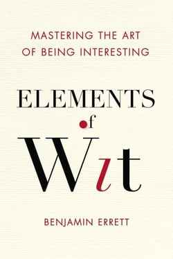 Elements of Wit - Mastering the Art of Being Interesting