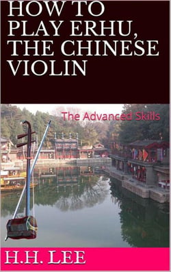How to Play Erhu, the Chinese Violin: The Advanced Skills - How to Play Erhu, the Chinese Violin, #2