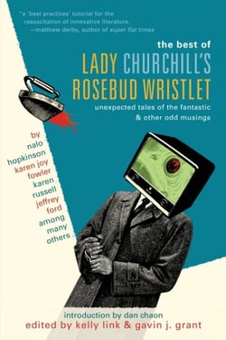 The Best of Lady Churchill's Rosebud Wristlet - Unexpected Tales of the Fantastic &amp; Other Odd Musings