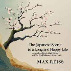The Japanese Secret to a Long and Happy Life "Lessons from Ikigai, Wabi-Sabi, and the World’s Longest-Lived People