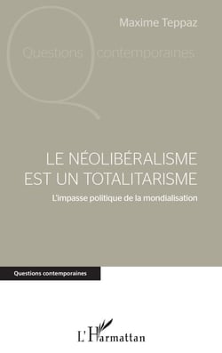 Le néolibéralisme est un totalitarisme - L'impasse politique de la mondialisation