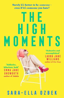 The High Moments - 'Addictive, hilarious, bold' Emma Jane Unsworth, author of Adults