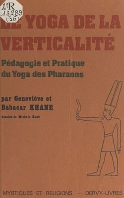 Le Yoga de la verticalité - Pédagogie et pratique du Yoga des pharaons
