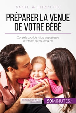 Préparer la venue de votre bébé - Conseils pour bien vivre la grossesse et l'arrivée du nouveau-né