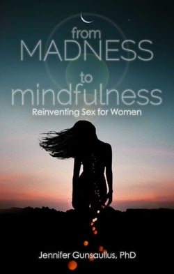 From Madness to Mindfulness - Reinventing Sex for Women