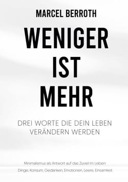 Weniger ist mehr - Drei Worte, die dein Leben verändern werden. Minimalismus als Antwort auf das Zuviel im Leben: Dinge, Konsum, Gedanken, Emotionen, Leere, Einsamkeit