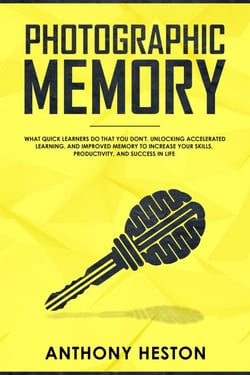 Photographic Memory: What Quick Learners Do That You Don't. Unlocking Accelerated Learning, and Improved Memory to Increase your Skills, Productivity, and Success in Life - Fastlane to Success