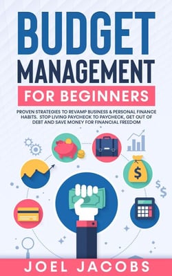 Budget Management for Beginners: Proven Strategies to Revamp Business &amp; Personal Finance Habits. Stop Living Paycheck to Paycheck, Get Out of Debt, and Save Money for Financial Freedom.