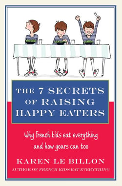 The 7 Secrets of Raising Happy Eaters - Why French kids eat everything and how yours can too!