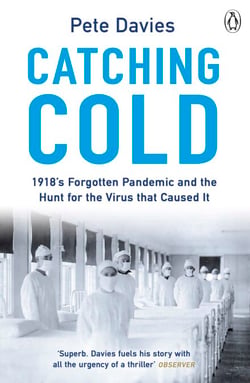 Catching Cold - 1918's Forgotten Tragedy and the Scientific Hunt for the Virus That Caused It