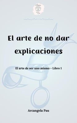 El arte de no dar explicaciones - El arte de ser uno mismo, #1