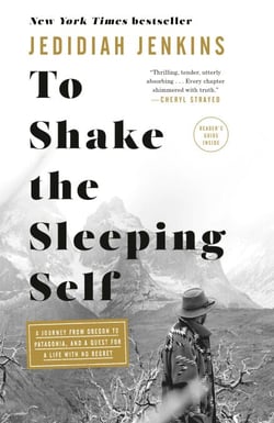 To Shake the Sleeping Self - A Journey from Oregon to Patagonia, and a Quest for a Life with No Regret
