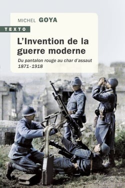 L'Invention de la guerre moderne - Du pantalon rouge au char d'assaut. 1871 - 1918
