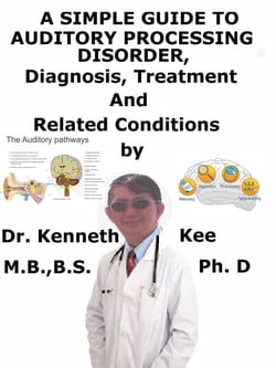 A  Simple  Guide  to  Auditory Processing Disorder,  Diagnosis, Treatment  and  Related Conditions