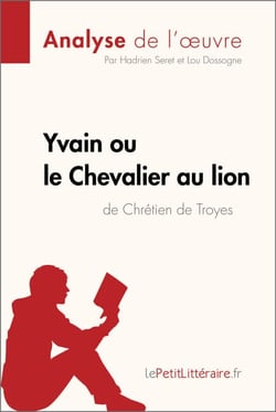 Yvain ou le Chevalier au lion de Chrétien de Troyes (Analyse de l'oeuvre) - Analyse complète et résumé détaillé de l'oeuvre