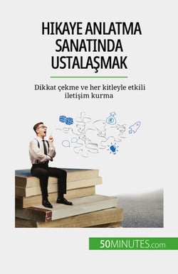 Hikaye anlatma sanatında ustalaşmak - Dikkat çekme ve her kitleyle etkili iletişim kurma