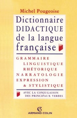 Dictionnaire didactique de la langue française - Grammaire, linguistique, rhétorique, narratologie, expression et stylistique, avec la conjugaison de