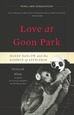 Love at Goon Park - Harry Harlow and the Science of Affection