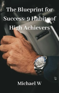 The Blueprint for Success: 9 Habits of High Achievers