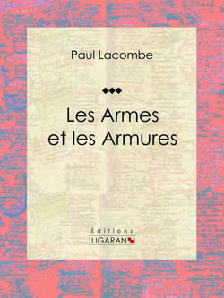 Les armes et les armures - Essai historique