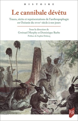 Le cannibale dévêtu - Traces récits et représentations de l’anthropophagie en Océanie du xviiie siècle à nos jours