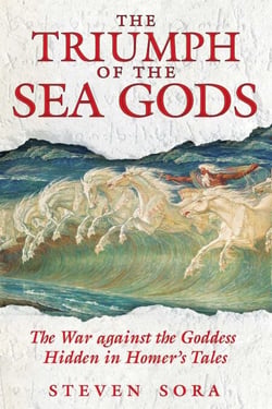 The Triumph of the Sea Gods - The War against the Goddess Hidden in Homer's Tales
