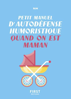Petit manuel d'autodéfense humoristique quand on est maman - Un guide de survie pour en finir avec les conseils malvenus et bien vivre sa maternité !