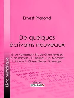 De quelques écrivains nouveaux - G. Le Vavasseur - Ph. de Chennevières - Th. de Banville - O. Feuillet - Ch. Monselet - L. Moland - Champfleury - H. Murger