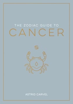 The Zodiac Guide to Cancer - The Ultimate Guide to Understanding Your Star Sign, Unlocking Your Destiny and Decoding the Wisdom of the Stars