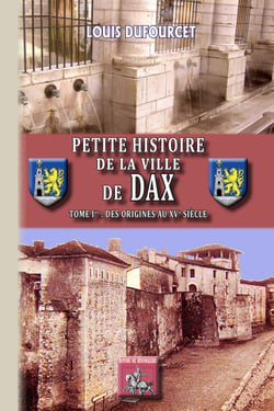 Petite Histoire de la Ville de Dax (Tome 1 : des origines au XVe siècle)
