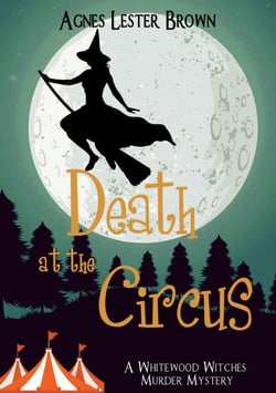 Death At The Circus - The Whitewood Witches of Fennelmoore