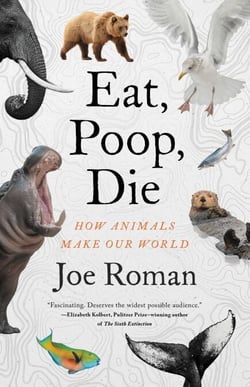 Eat, Poop, Die - How Animals Make Our World