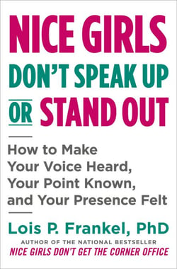Nice Girls Don't Speak Up or Stand Out - How to Make Your Voice Heard, Your Point Known, and Your Presence Felt