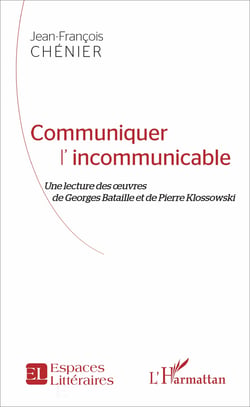 Communiquer l'incommunicable - Une lecture des oeuvres de Georges Bataille et de Pierre Klossowski