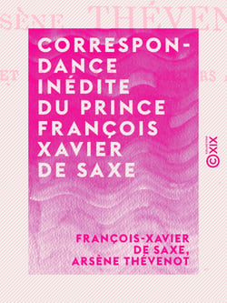 Correspondance inédite du prince François Xavier de Saxe - Connu en France sous le nom de comte de Lusace