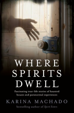 Where Spirits Dwell - Fascinating true life stories of haunted houses and other paranormal experiences