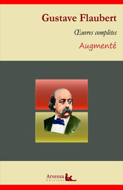 Gustave Flaubert : Oeuvres complètes – suivi d'annexes (annotées, illustrées) - L'éducation sentimentale, Madame Bovary, Salammbô...
