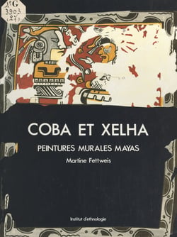 Cobá et Xelhá, peintures murales mayas - Une lecture de l'image dans le Quintana Roo postclassique