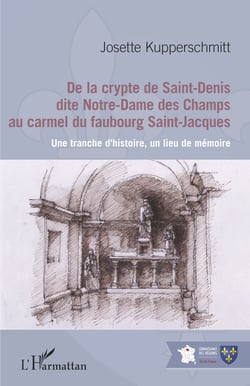 De la crypte de Saint-Denis dite Notre-Dame des Champs au carmel du faubourg Saint-Jacques - Une tranche d'histoire, un lieu de mémoire