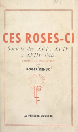 Ces roses-ci... - Sonnets des XVIe, XVIIe et XVIIIe siècles