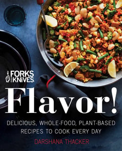 Forks Over Knives: Flavor! - Delicious, Whole-Food, Plant-Based Recipes to Cook Every Day