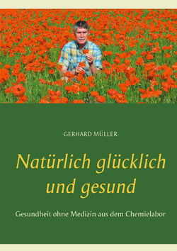 Natürlich glücklich und gesund - Gesundheit ohne Medizin aus dem Chemielabor