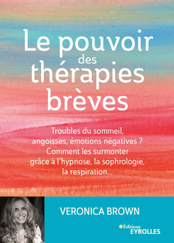 Le pouvoir des thérapies brèves - Troubles du sommeil, angoisses, émotions négatives ? Comment les surmonter grâce à l'hypnose, la sophrologie, la respiration...