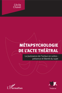 La métapsychologie de l'acte théâtral - La jouissance de l'acteur en scène : présence et liberté du sujet