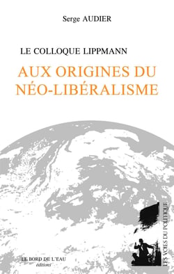 Le Colloque Lippmann Aux origines du néo-libéralisme
