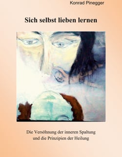 Sich selbst lieben lernen - Die Versöhnung der inneren Spaltung und die Prinzipien der Heilung