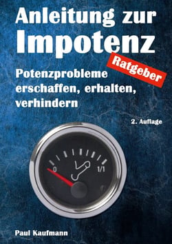 Anleitung zur Impotenz - Potenzprobleme erschaffen, erhalten, verhindern - Ratgeber